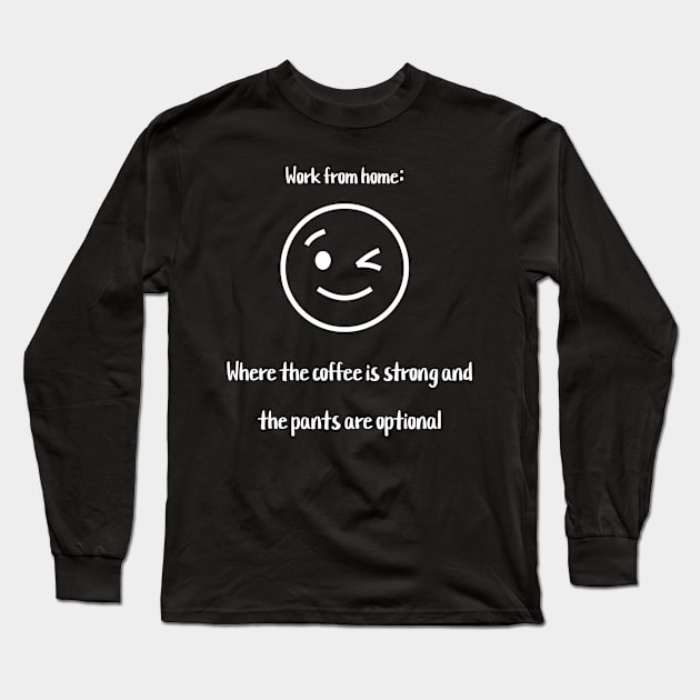 Work from home: Where the coffee is strong and the pants are optional Long Sleeve T-Shirt by Crafty Career Creations